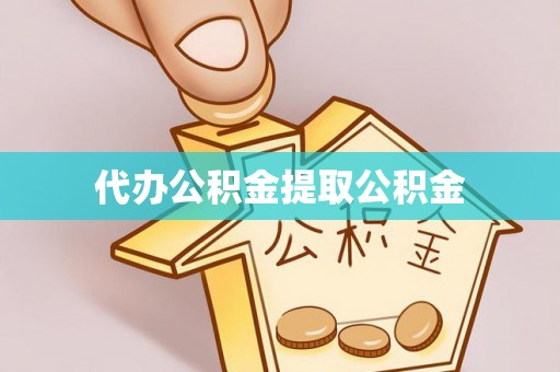 遂川代办公积金提取公积金